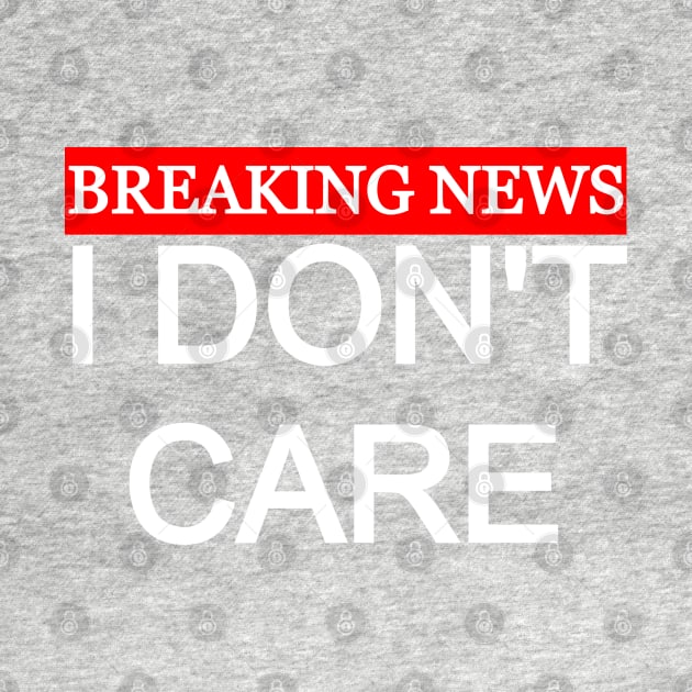 Breaking News I Don't Care by Collin's Designs